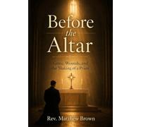 Before the Altar: Grace, Wounds and the Making of a Priest