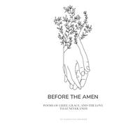 Before the Amen: Poems of Grief, Grace, and the Love That Never Ends