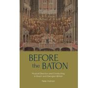 Before the Baton: Musical Direction and Conducting in Stuart and Georgian Britain