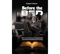 BEFORE THE BED: The Lie of Sexual Compatibility and God’s Standard for Purity