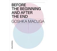 Before the beginning and after the end. Goshka Macuga. Ediz. multilingue