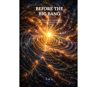 BEFORE THE BIG BANG: A Hypothesis on the Protouniverse, Its Evolution, and the Physical Laws of the Universe