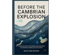 Before the Cambrian Explosion: How New Fossil Discoveries Are Rewriting the Origin of Complex Life on Earth