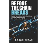 Before the Chain Breaks: How to Turn AI into Better Decisions, Stronger Operations, and a More Resilient Supply Chain