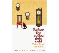 Before the coffee gets cold: tales from the café -2-: toshikazu kawaguchi ...