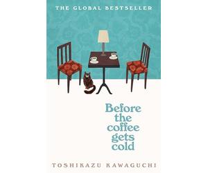 Before the coffee gets cold: The heart-warming million-copy sensation from Japan