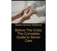 Before The Crisis: The Complete Guide to Senior Care