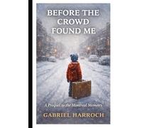 Before The Crowd Found Me: A Prequel to the Montreal Memoirs