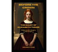 Before the Crown: The Diary of Elizabeth Tudor