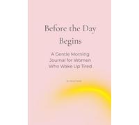 Before the Day Begins: A Gentle Morning Journal for Women Who Wake Up Tired