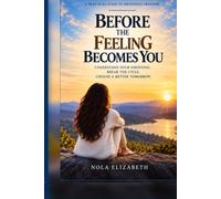 BEFORE THE FEELING BECOMES YOU: How to Feel Deeply Without Letting Emotion Decide What Happens Next