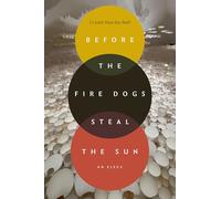 Before the Fire Dogs Steal the Sun: An Elegy
