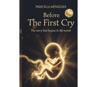 BEFORE THE FIRST CRY: THE STORY THAT BEGINS IN THE WOMB