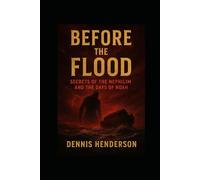 Before the Flood: Secrets of the Nephilim and the Days of Noah