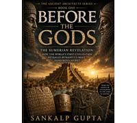 Before the Gods: The Sumerian Revelation - How the World's First Civilization Revealed Humanity's Most Dangerous Secret