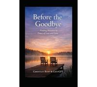 Before the Goodbye: Finding Presence in Times of Loss and Love