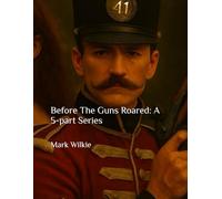 Before The Guns Roared: A 5-part Series