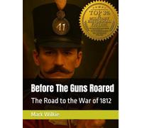 Before The Guns Roared: The Road to the War of 1812