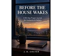 Before the House Wakes: A 90-Day Prayer Journal for Husbands & Fathers