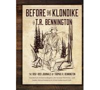 BEFORE THE KLONDIKE: The 1892-1893 Journals of Thomas R. Bennington