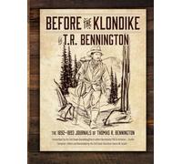 BEFORE THE KLONDIKE: The 1892-1893 Journals of Thomas R. Bennington