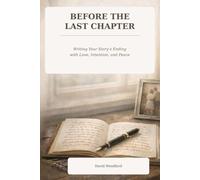 Before The Last Chapter: Writing Your Story's Ending With Love, Intention and Peace