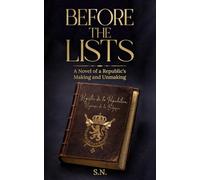 Before The Lists: A Novel of a Republic's Making and Unmaking