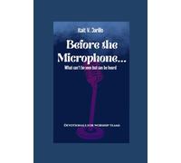 Before the Microphone... What can't be seen but can be heard: Devotionals for Worship teams