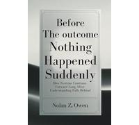 Before the Outcome: Nothing Happened Suddenly: How Systems Continue Forward Long After Understanding Falls Behind