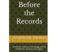 Before the Records: An African American Genealogy Journal of Memory, Survival, and Legacy