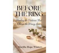 Before the Ring: Healing the Patterns That Choose the Wrong Love: A Christian Women’s Guide to Emotional Healing & God-Centered Relationship Wisdom