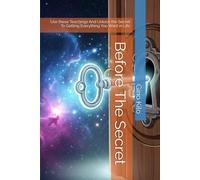 Before The Secret: Use these Teachings And Unlock the Secret To Getting Everything You Want in Life