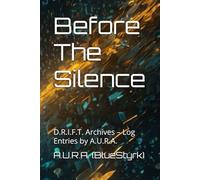Before The Silence: D.R.I.F.T. Archives - Log Entries by A.U.R.A.