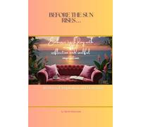 BEFORE THE SUN RISES: Embrace each day with mindful reflection and soulful inspiration