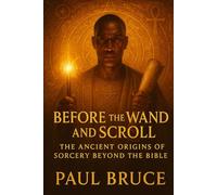 Before the Wand and Scroll:: The Ancient Origins of Sorcery Beyond the Bible