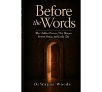 Before the Words: The Hidden Posture That Shapes Prayer, Peace, and Daily Life