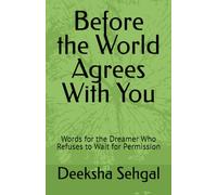 Before the World Agrees With You: Words for the Dreamer Who Refuses to Wait for Permission