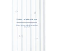 BEFORE THE WORLD WAKES: Small Morning Habits , Big Life Changes
