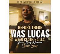 Before There Was Lucas Wear Clothing LLC There Was Demond Isdore Lucas