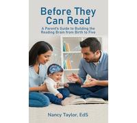 Before They Can Read: A Parent’s Guide to Building the Reading Brain from Birth to Five: How to Build Language, Learning, and Early Reading Skills