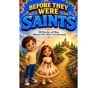BEFORE THEY WERE SAINTS: 10 Stories of Men Whose Lives Were Transformed