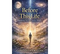 Before This Life : Remembering Your Soul’s Journey Through