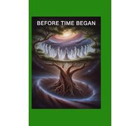 BEFORE TIME BEGAN: Exploring the Origins of Space, Matter, and Everything That Followed