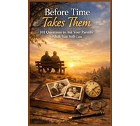 Before Time Takes Them - 101 Questions to Ask Your Parents While You Still Can