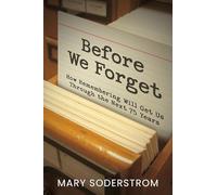 Before We Forget: How Remembering Will Get Us Through the Next 75 Years