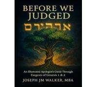 Before We Judged: An Illustrated Apologist’s Guide Through Exegesis of Genesis 1 & 2