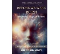BEFORE WE WERE BORN: The Sacred Stages of the Soul Before Incarnation Volume I