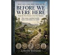 Before We Were Here: How many vanished worlds had to exist before we could?: From the First Forests to the First Humans: 3