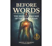 BEFORE WORDS: THE SECRET LANGUAGE OF THE HUMAN BODY