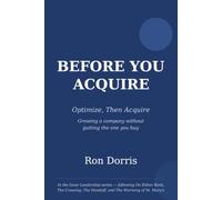 BEFORE YOU ACQUIRE: Optimize, Then Acquire: Growing a Company Without Gutting the One You Buy (Inner Leadership)
